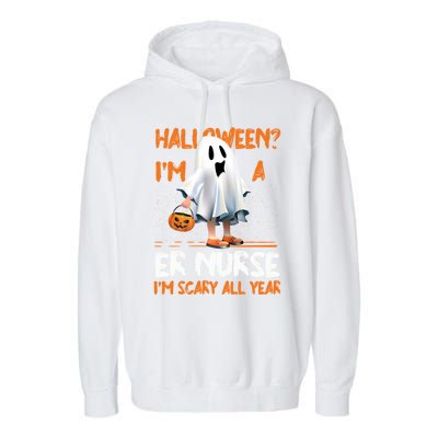 Er Nurse Im Scary All Year Halloween Emergency Nurse Spooky Meaningful Gift Garment-Dyed Fleece Hoodie