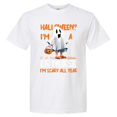 Er Nurse Im Scary All Year Halloween Emergency Nurse Spooky Meaningful Gift Garment-Dyed Heavyweight T-Shirt