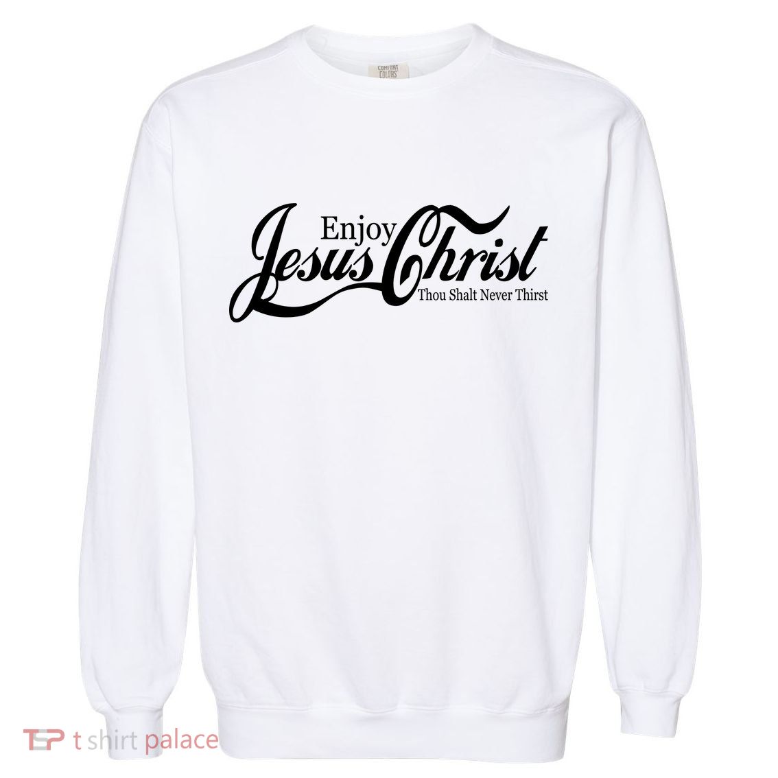 Enjoy Jesus Christ Thou Shalt Never Thirst Funny Garment-Dyed Sweatshirt