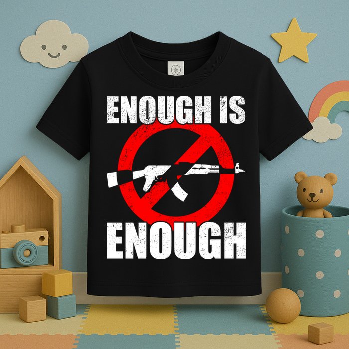 Enough Is Enough Gun Control Anti-Gun Toddler T-Shirt