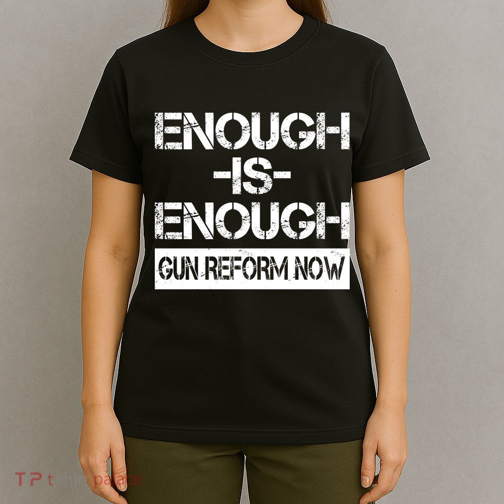 Enough is Enough Gun Reform Now T-Shirt