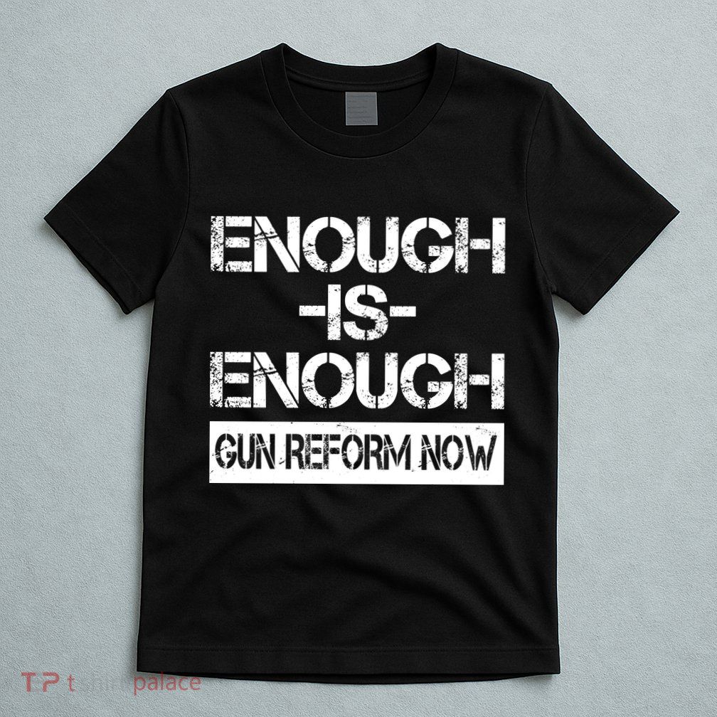 Enough is Enough Gun Reform Now T-Shirt