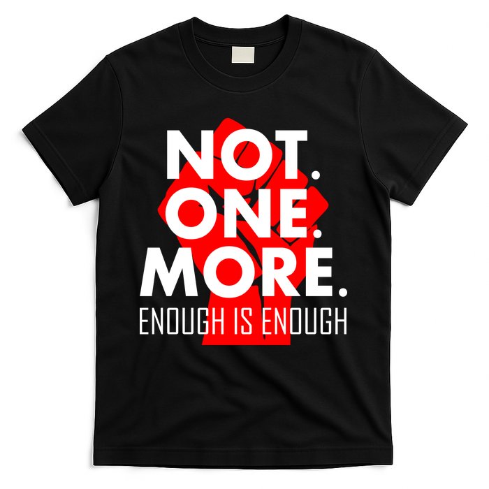 Enough is Enough Not. One. More. Fist Protest T-Shirt