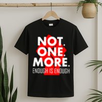 Enough is Enough Not. One. More. Fist Protest T-Shirt