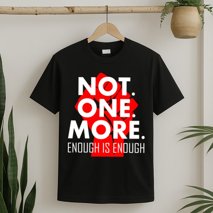 Enough is Enough Not. One. More. Fist Protest T-Shirt