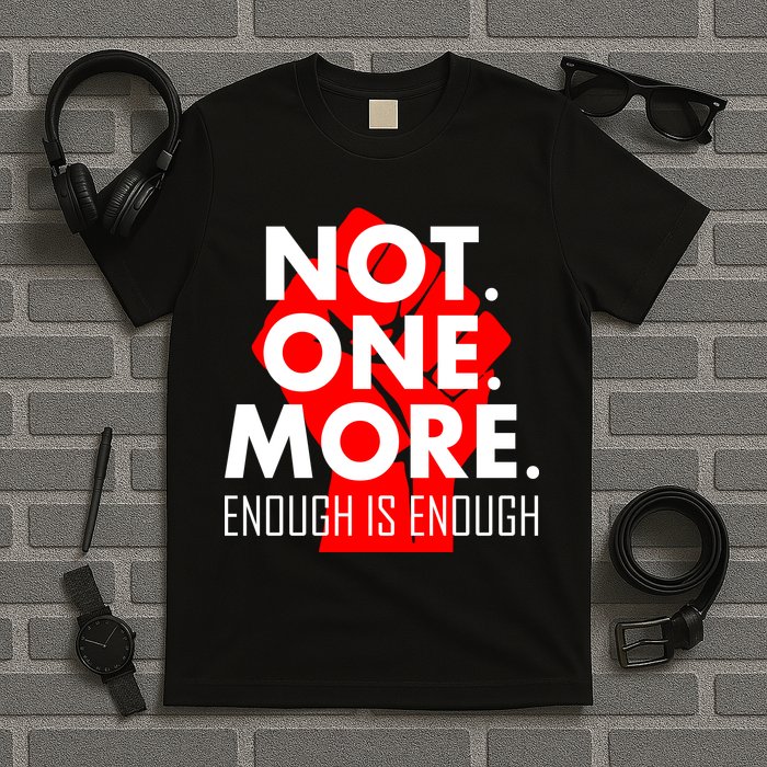 Enough is Enough Not. One. More. Fist Protest T-Shirt