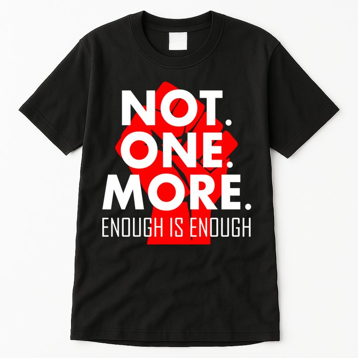 Enough is Enough Not. One. More. Fist Protest Tall T-Shirt