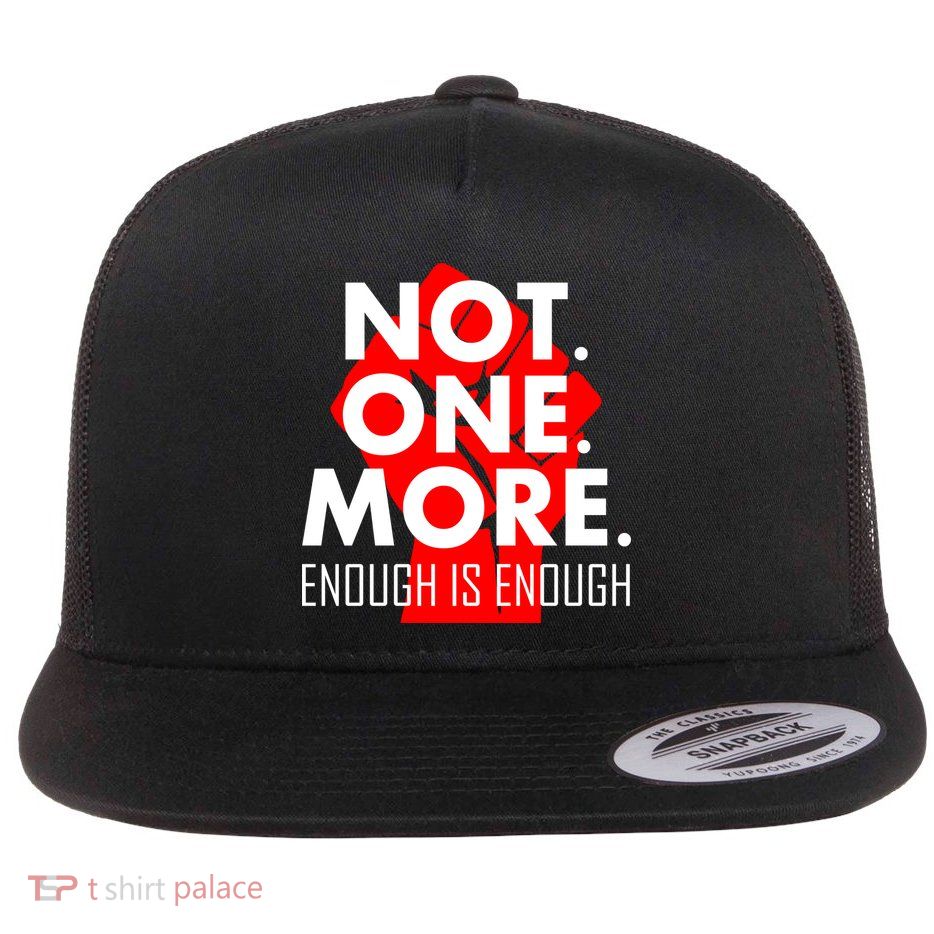 Enough is Enough Not. One. More. Fist Protest Flat Bill Trucker Hat