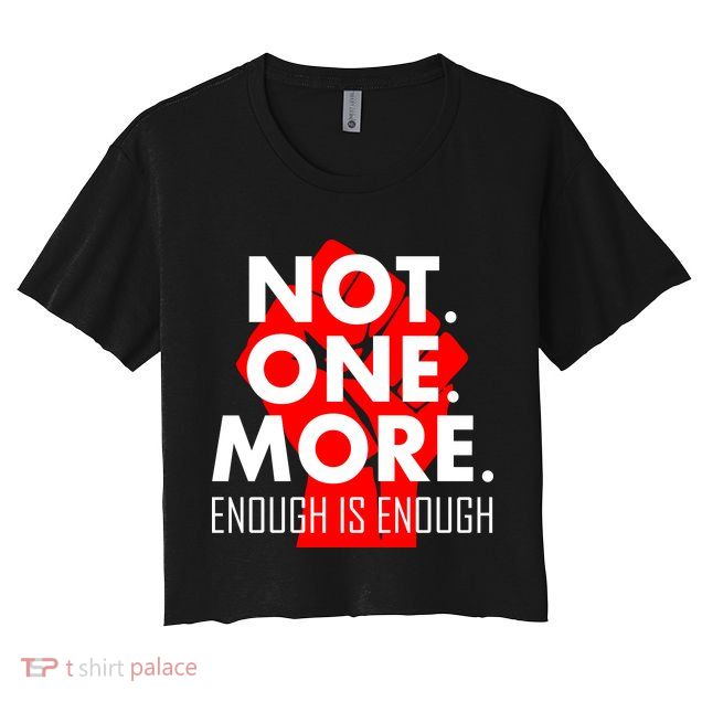 Enough is Enough Not. One. More. Fist Protest Crop Top