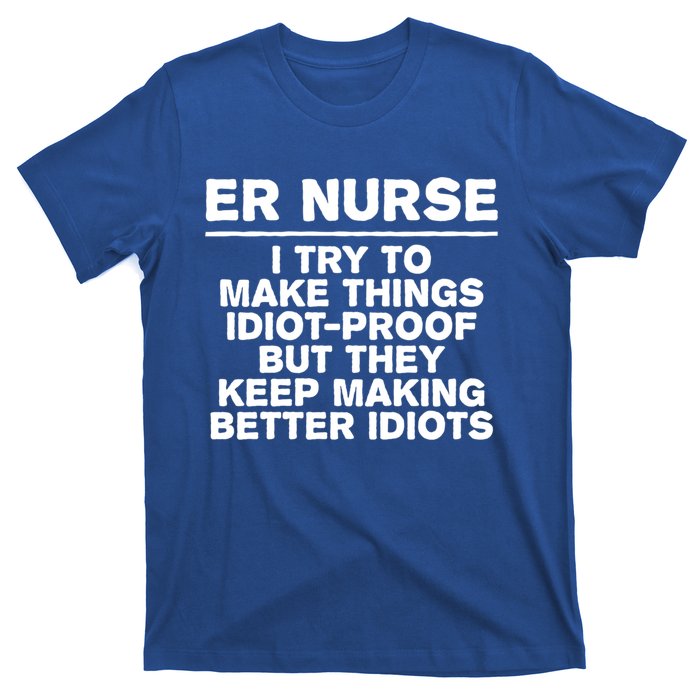 Er Nurse Try To Make Things Idiotgiftproof Coworker Funny Gift T-Shirt