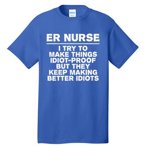 Er Nurse Try To Make Things Idiotgiftproof Coworker Funny Gift Tall T-Shirt