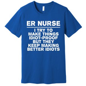 Er Nurse Try To Make Things Idiotgiftproof Coworker Funny Gift Premium T-Shirt