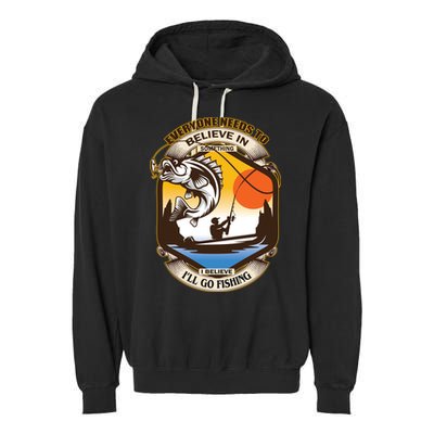 Everyone Needs To Believe In Something I Believe I'll Go Fishing Garment-Dyed Fleece Hoodie