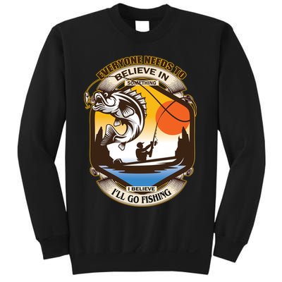 Everyone Needs To Believe In Something I Believe I'll Go Fishing Sweatshirt