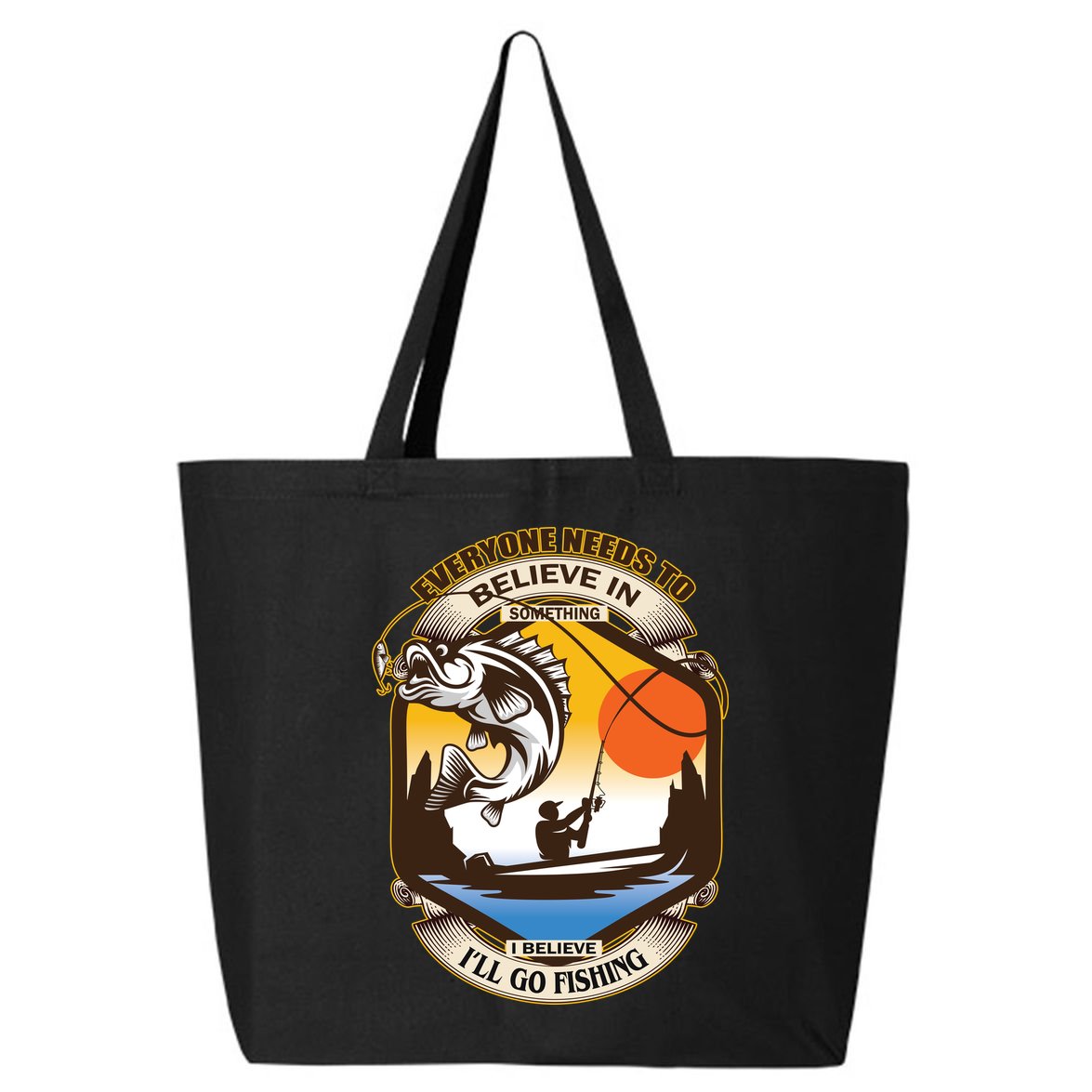 Everyone Needs To Believe In Something I Believe I'll Go Fishing 25L Jumbo Tote