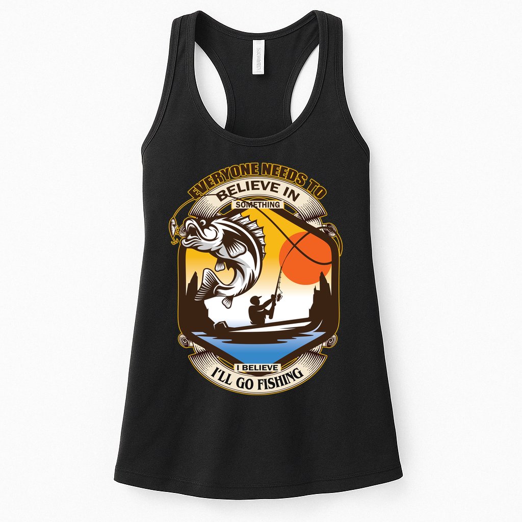 Everyone Needs To Believe In Something I Believe I'll Go Fishing Womens Tank Top