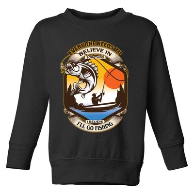 Everyone Needs To Believe In Something I Believe I'll Go Fishing Toddler Sweatshirt