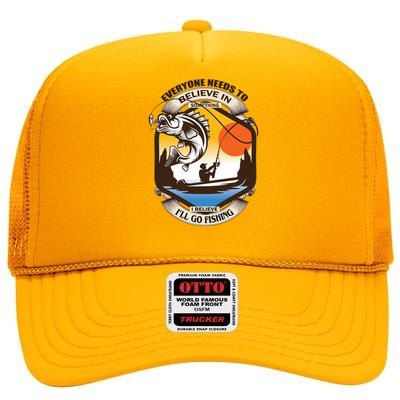 Everyone Needs To Believe In Something I Believe I'll Go Fishing High Crown Mesh Back Trucker Hat