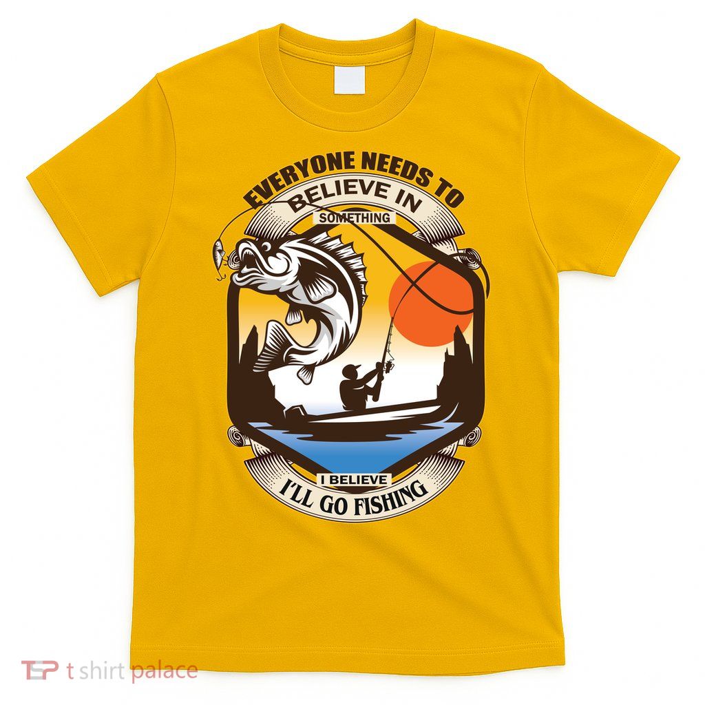 Everyone Needs To Believe In Something I Believe I'll Go Fishing T-Shirt