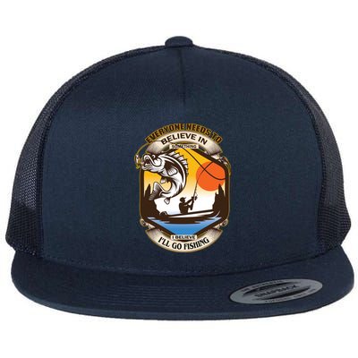 Everyone Needs To Believe In Something I Believe I'll Go Fishing Flat Bill Trucker Hat