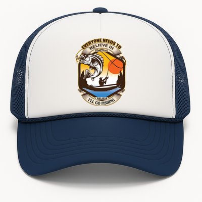 Everyone Needs To Believe In Something I Believe I'll Go Fishing Trucker Hat