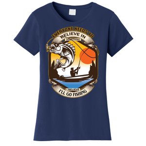 Everyone Needs To Believe In Something I Believe I'll Go Fishing Women's T-Shirt