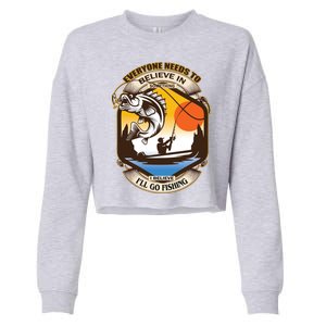 Everyone Needs To Believe In Something I Believe I'll Go Fishing Cropped Pullover Crew