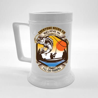 Everyone Needs To Believe In Something I Believe I'll Go Fishing Beer Stein