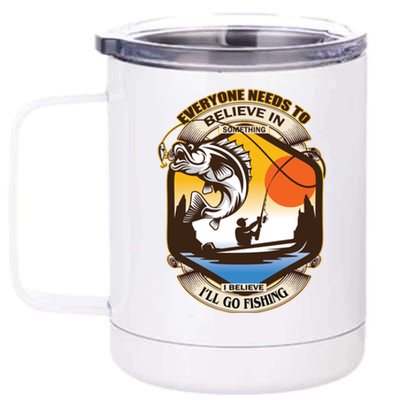 Everyone Needs To Believe In Something I Believe I'll Go Fishing 12 oz Stainless Steel Tumbler Cup