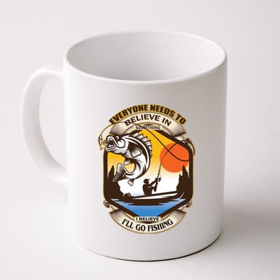 Everyone Needs To Believe In Something I Believe I'll Go Fishing Coffee Mug