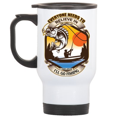 Everyone Needs To Believe In Something I Believe I'll Go Fishing Stainless Steel Travel Mug