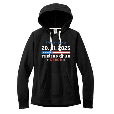 End Of An Error January 20 2025 Inauguration Day Trump Women's Fleece Hoodie