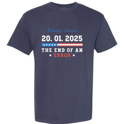 End Of An Error January 20 2025 Inauguration Day Trump Garment-Dyed Heavyweight T-Shirt