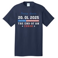 End Of An Error January 20 2025 Inauguration Day Trump Tall T-Shirt