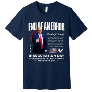 End Of An Error Trump Inauguration Day Memorabilia Premium T-Shirt