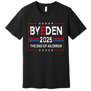 End Of An Error January 20th 2025 Bye Den Trump Inauguration Premium T-Shirt