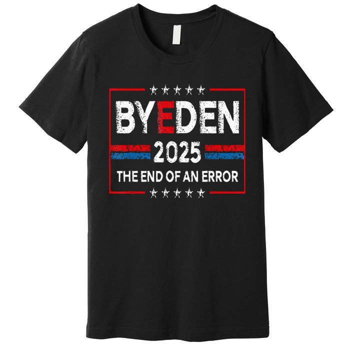 End Of An Error January 20th 2025 Bye Den Trump Inauguration Premium T-Shirt