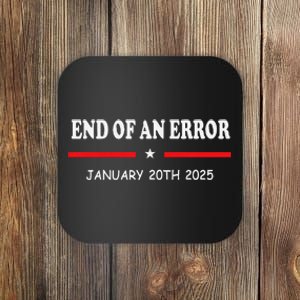 End Of An Error Anti Biden Pro Donald Trump Election 2024 Coaster