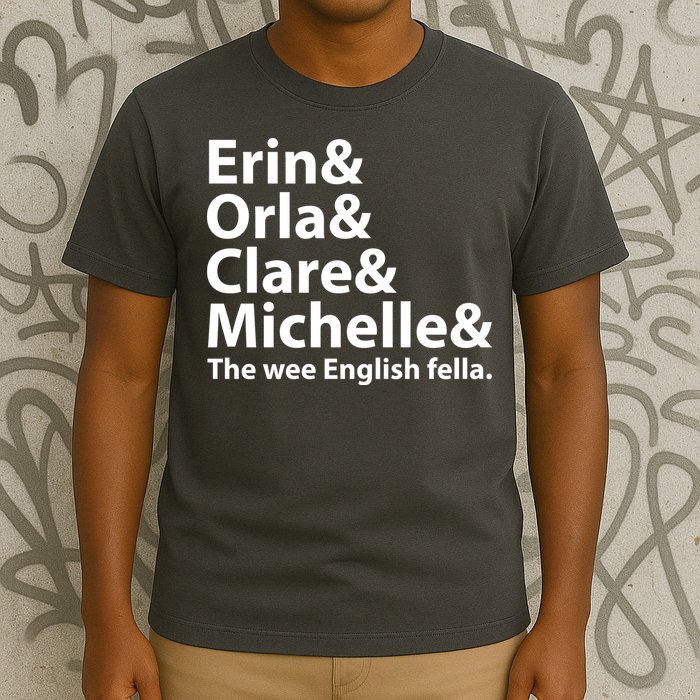 Erin Orla Clare Michelle And The Wee English Fella T-Shirt