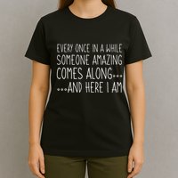 Every Once In A While Someone Amazing Comes Along Here I Am T-Shirt