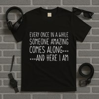 Every Once In A While Someone Amazing Comes Along Here I Am T-Shirt