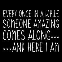 Every Once In A While Someone Amazing Comes Along Here I Am T-Shirt