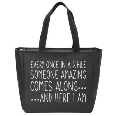 Every Once In A While Someone Amazing Comes Along Here I Am Zip Tote Bag