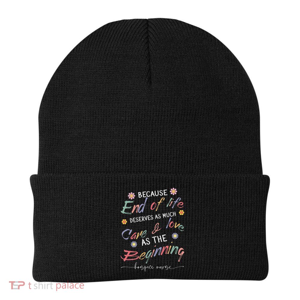 End Of Life Deserves As Much Care And Love Hospice Nurse Beanie
