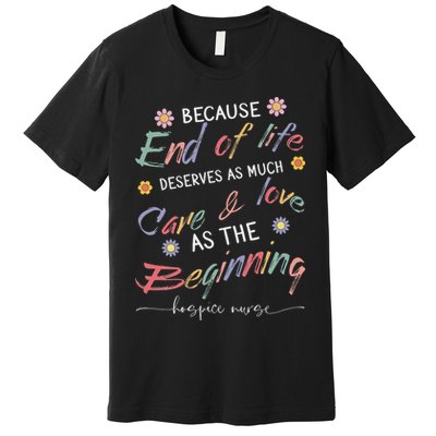 End Of Life Deserves As Much Care And Love Hospice Nurse Premium T-Shirt