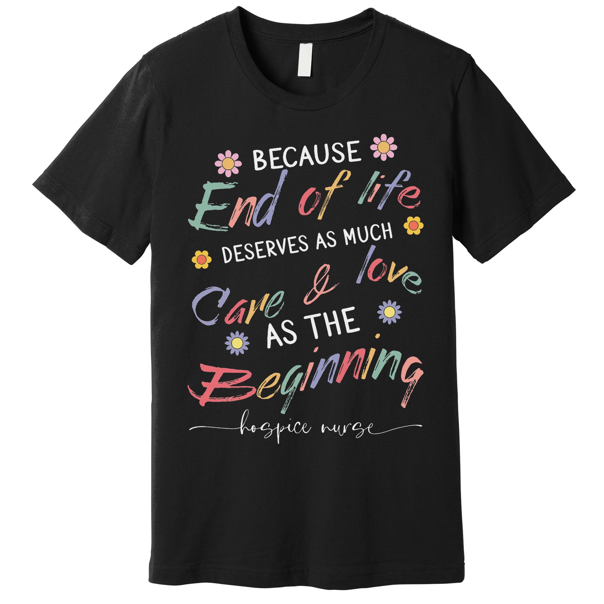 End Of Life Deserves As Much Care And Love Hospice Nurse Premium T-Shirt