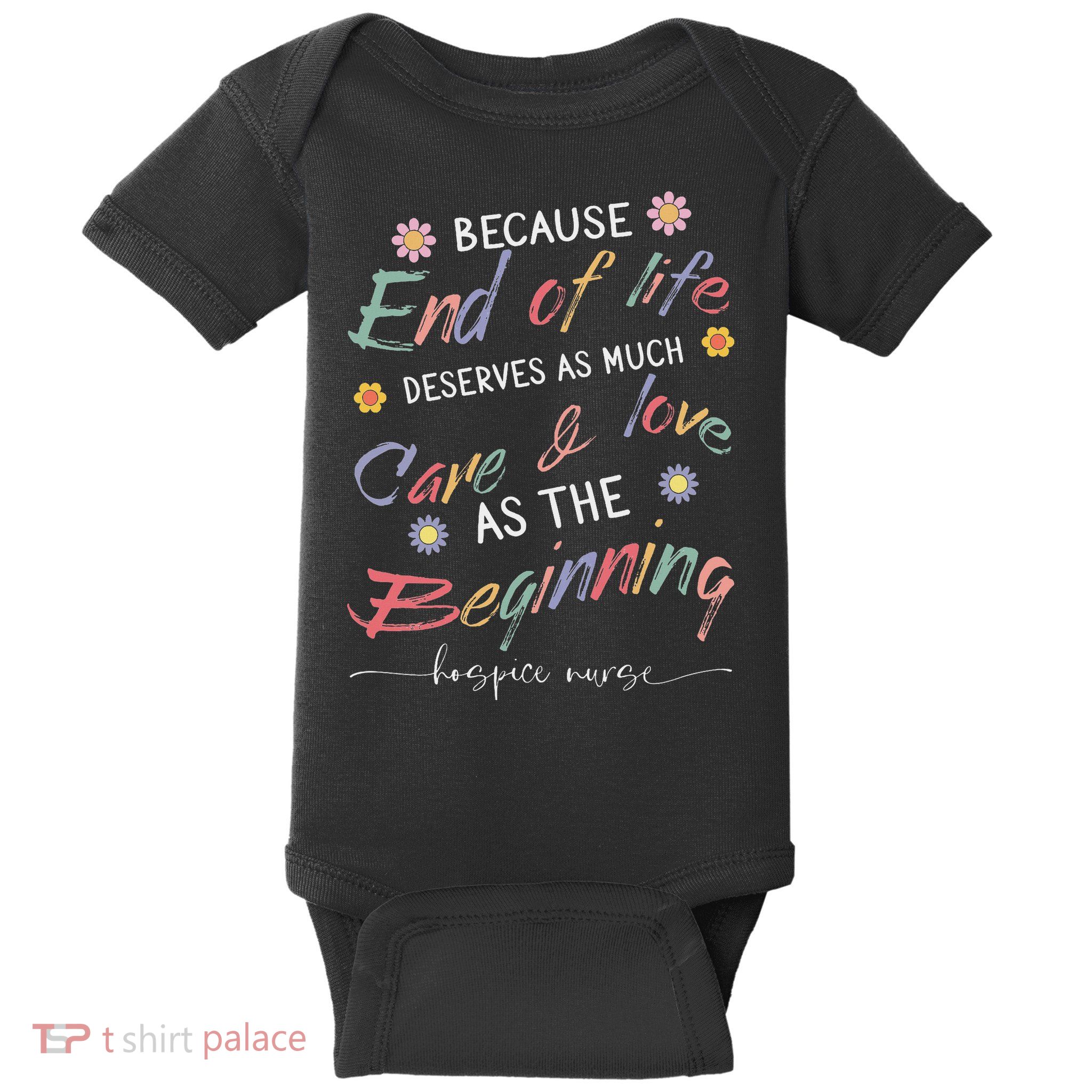End Of Life Deserves As Much Care And Love Hospice Nurse Baby Bodysuit