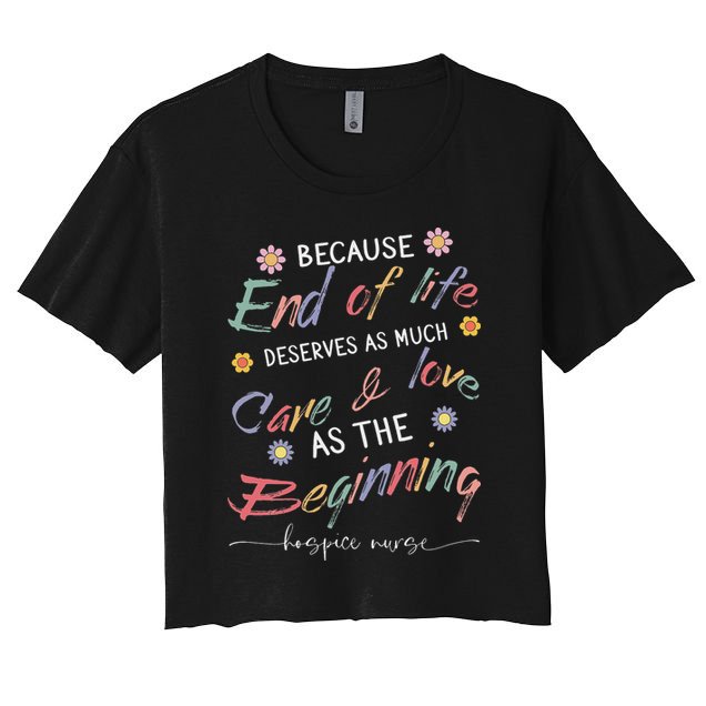 End Of Life Deserves As Much Care And Love Hospice Nurse Crop Top