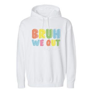 End Of School Year Kindergarten Teacher Summer Bruh We Out Gift Garment-Dyed Fleece Hoodie