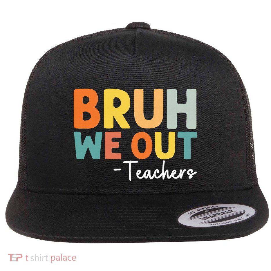 End Of School Year Teacher Summer Bruh We Out Teachers Flat Bill Trucker Hat